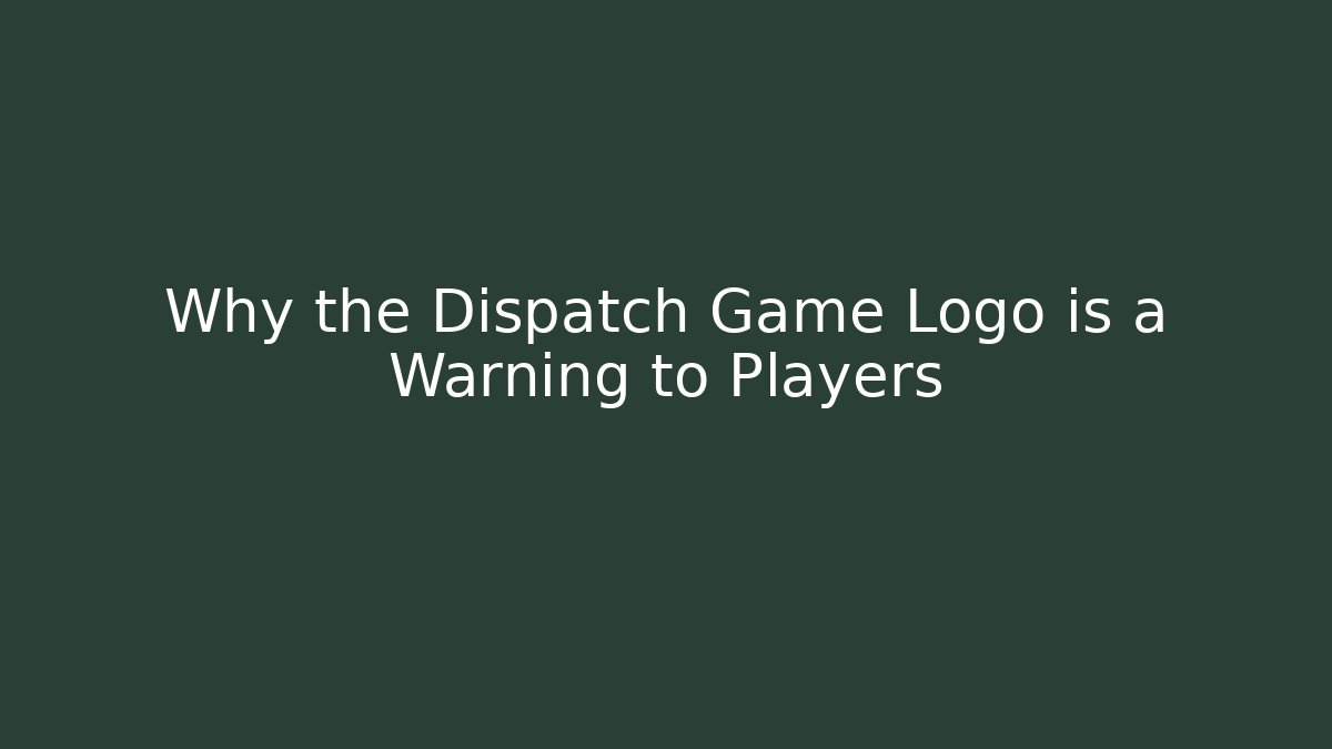 Why the Dispatch Game Logo is a Warning to Players