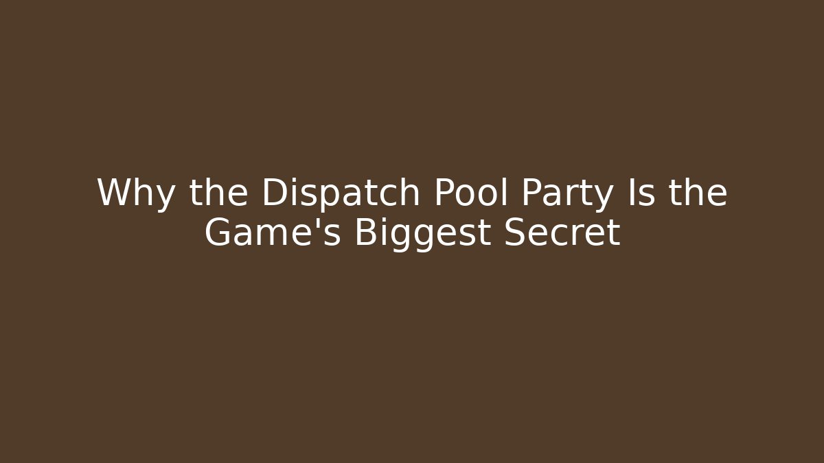 Why the Dispatch Pool Party Is the Game's Biggest Secret