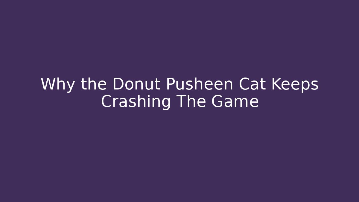 Why the Donut Pusheen Cat Keeps Crashing The Game