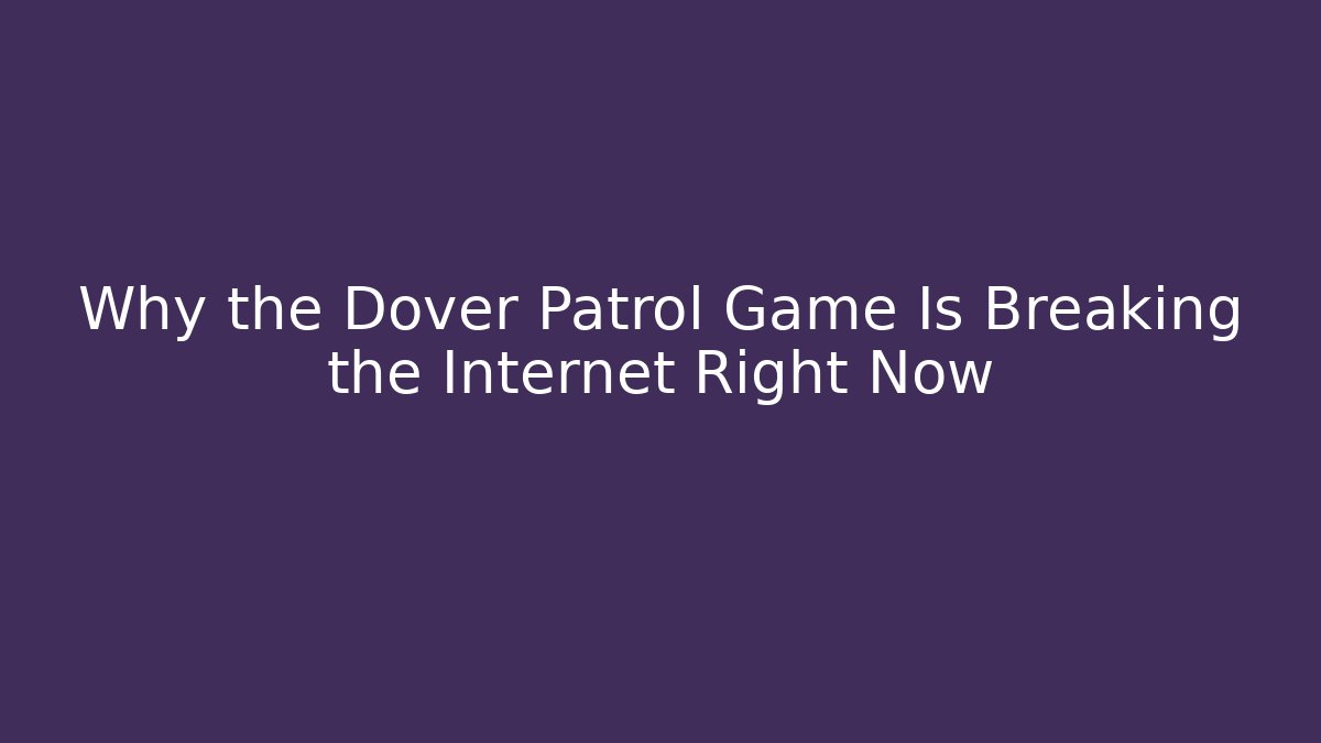 Why the Dover Patrol Game Is Breaking the Internet Right Now