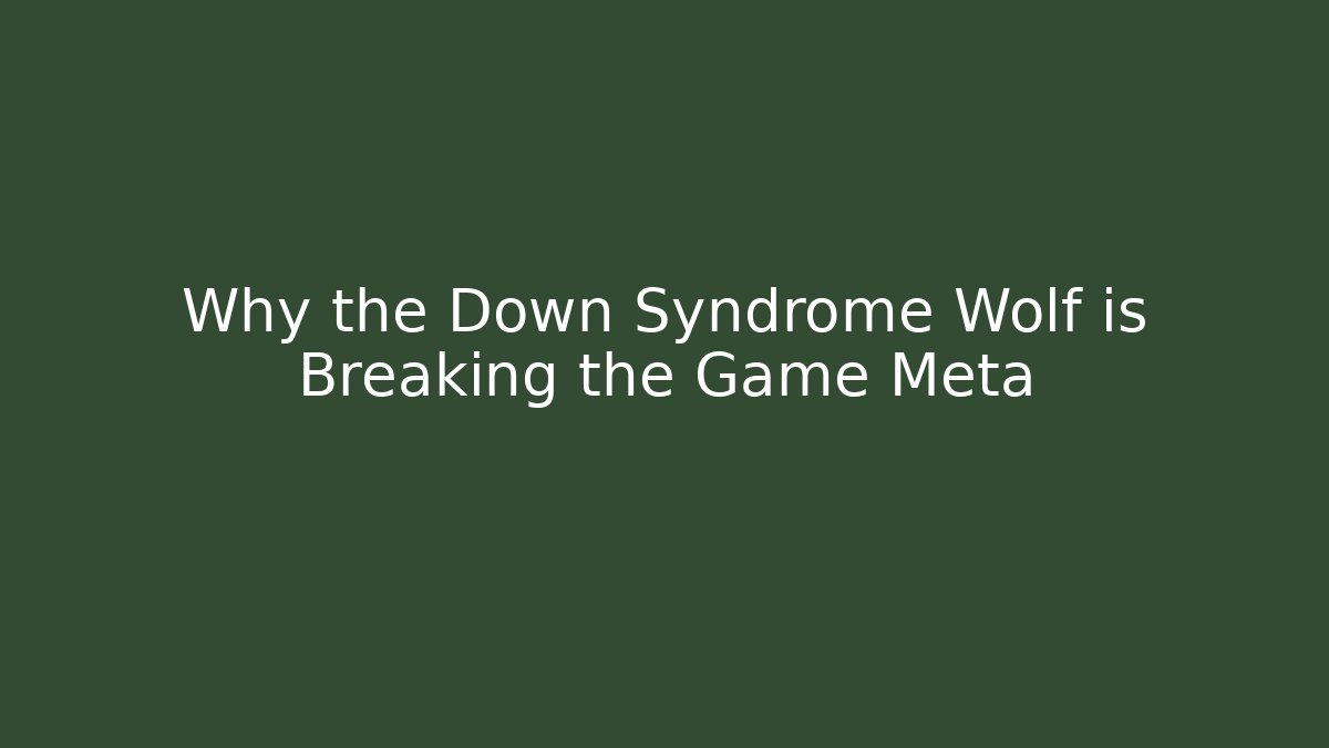 Why the Down Syndrome Wolf is Breaking the Game Meta