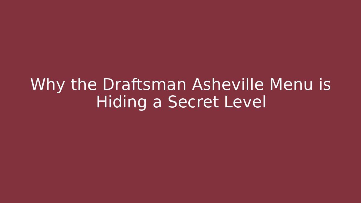 Why the Draftsman Asheville Menu is Hiding a Secret Level