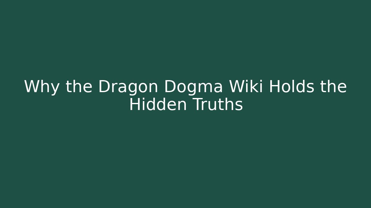 Why the Dragon Dogma Wiki Holds the Hidden Truths
