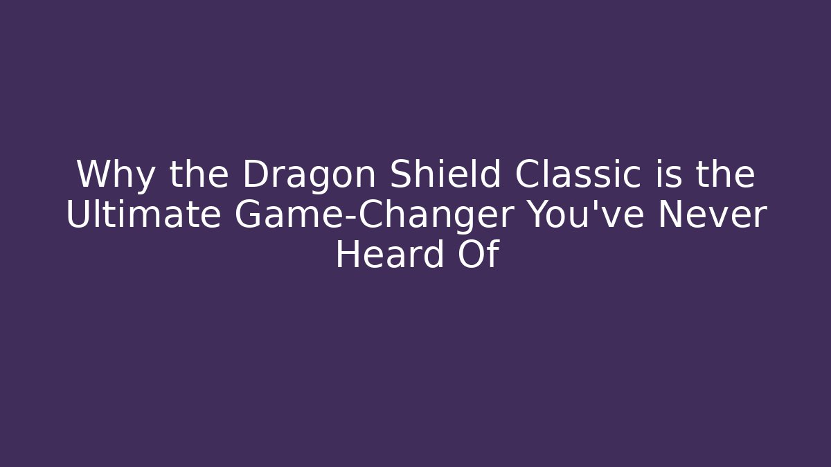 Why the Dragon Shield Classic is the Ultimate Game-Changer You’ve Never Heard Of