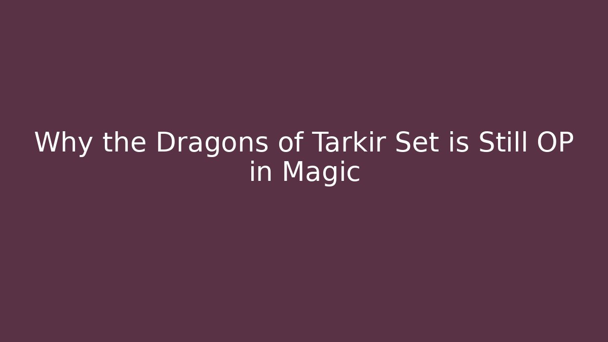 Why the Dragons of Tarkir Set is Still OP in Magic - Critter Realm