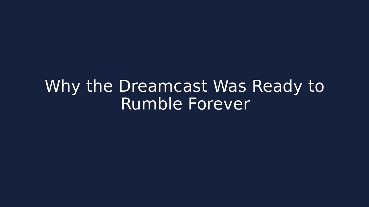 Why the Dreamcast Was Ready to Rumble Forever