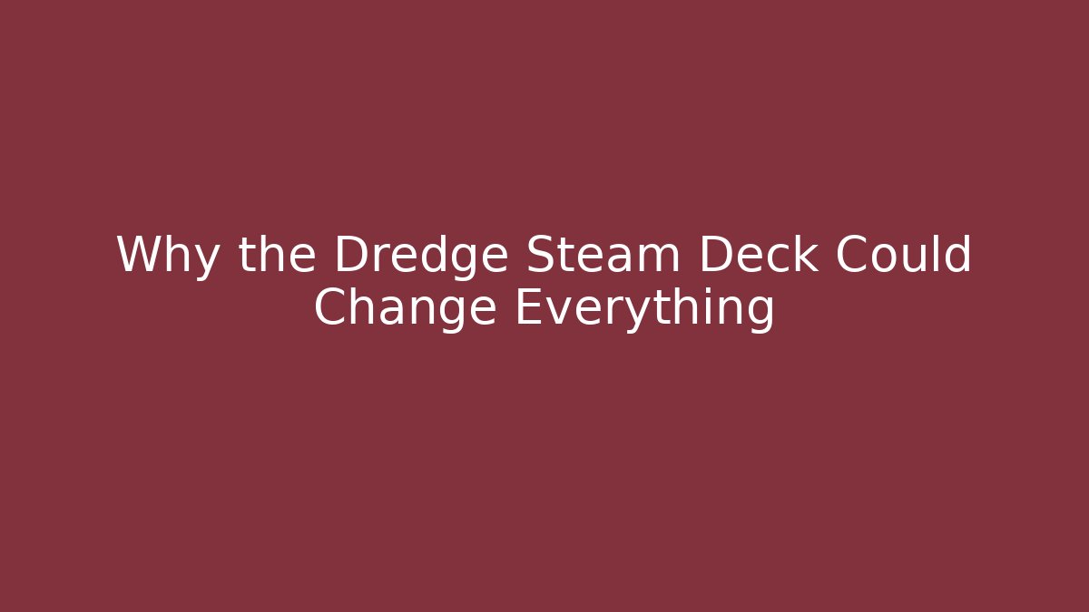 Why the Dredge Steam Deck Could Change Everything