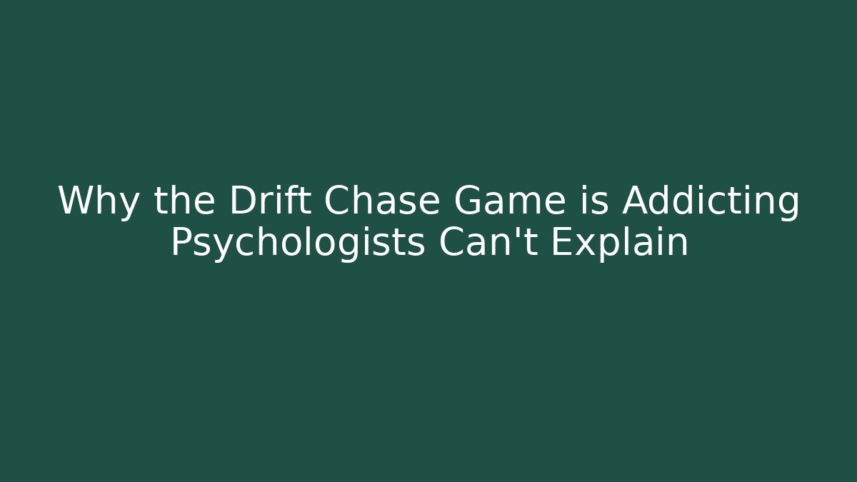 Why the Drift Chase Game is Addicting Psychologists Can't Explain