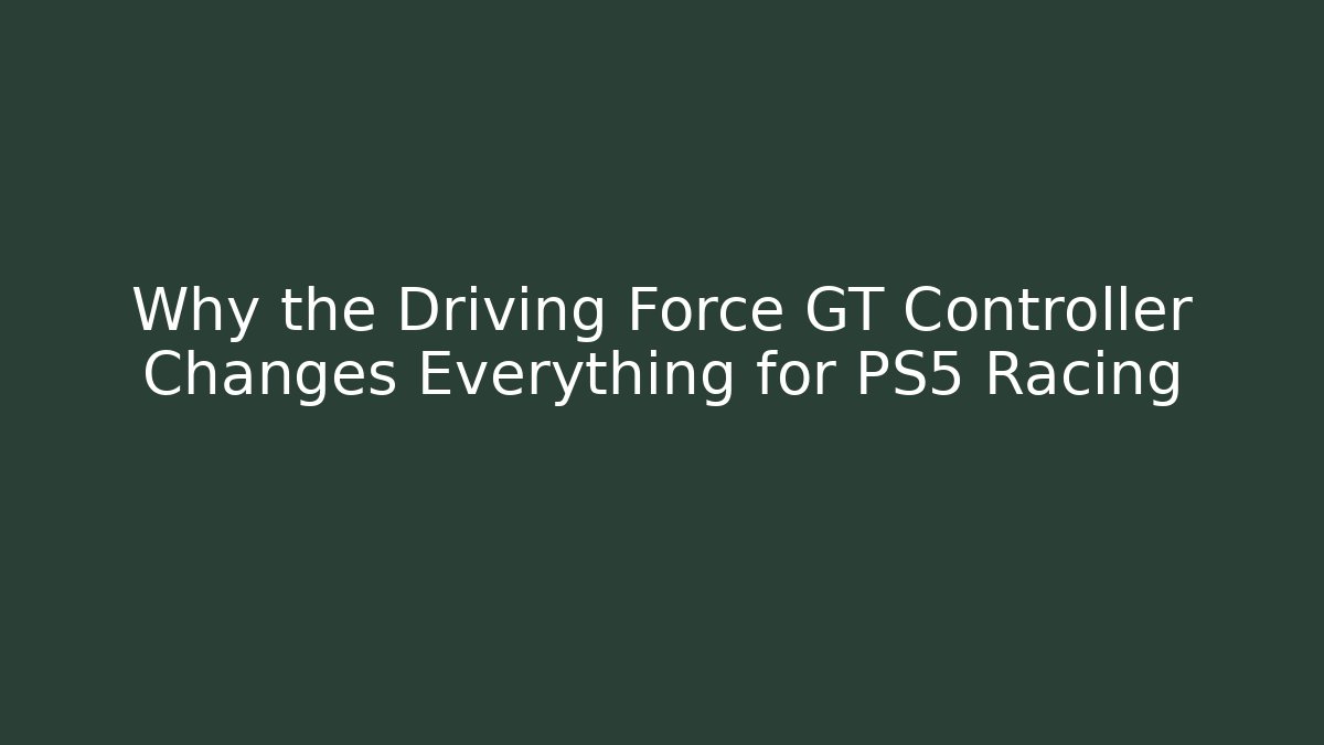 Why the Driving Force GT Controller Changes Everything for PS5 Racing