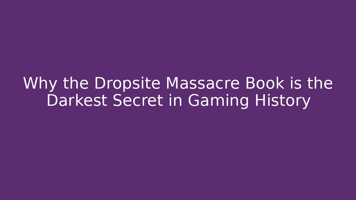 Why the Dropsite Massacre Book is the Darkest Secret in Gaming History