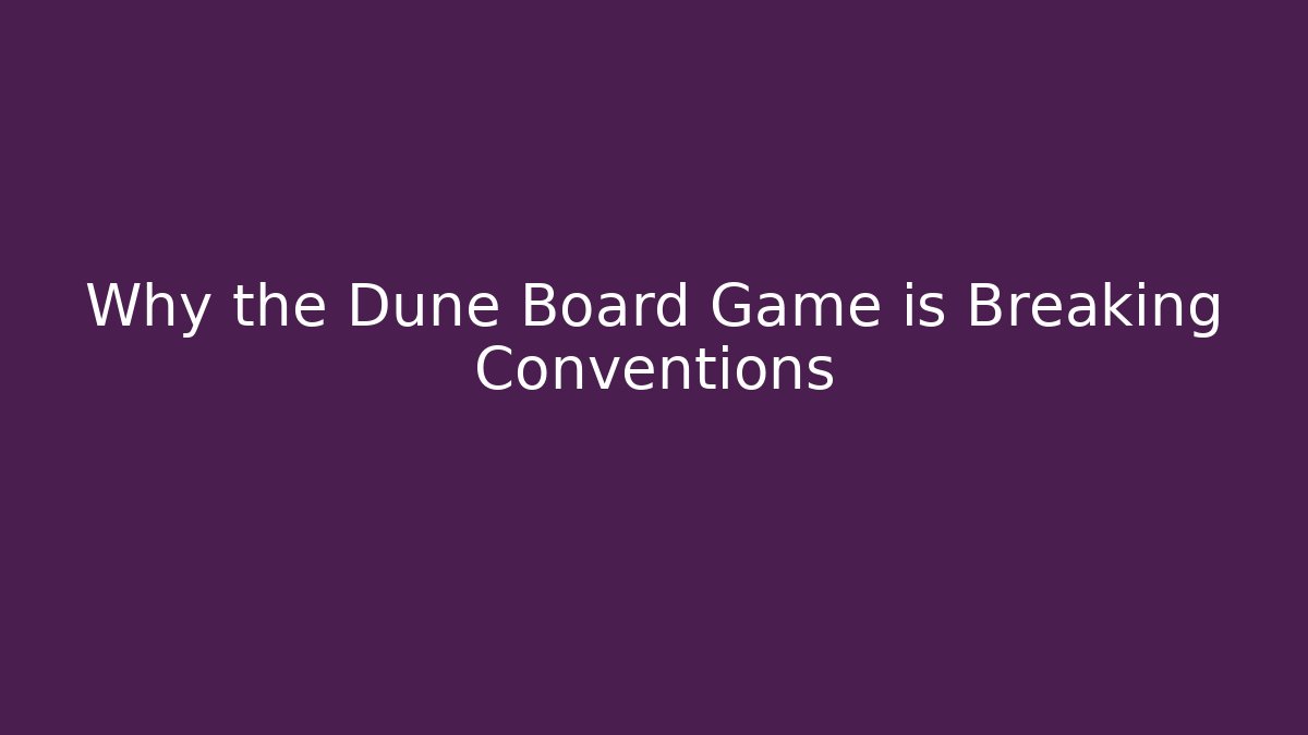 Why the Dune Board Game is Breaking Conventions
