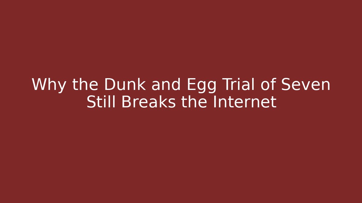 Why the Dunk and Egg Trial of Seven Still Breaks the Internet