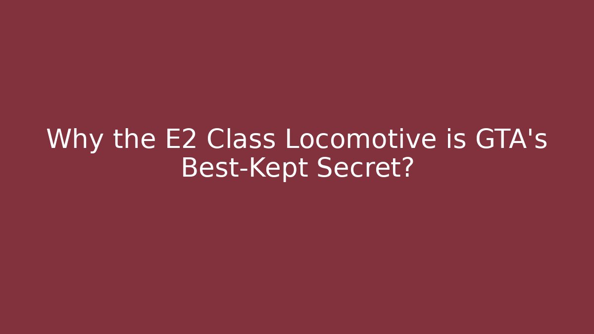 Why the E2 Class Locomotive is GTA's Best-Kept Secret?