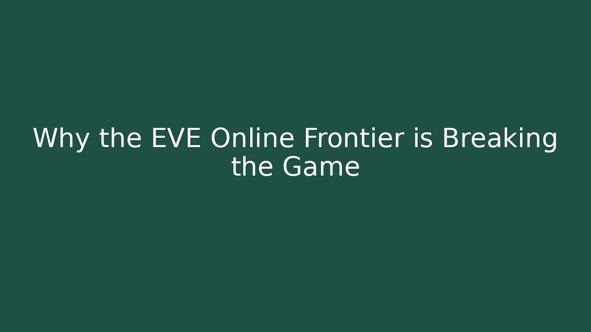 Why the EVE Online Frontier is Breaking the Game