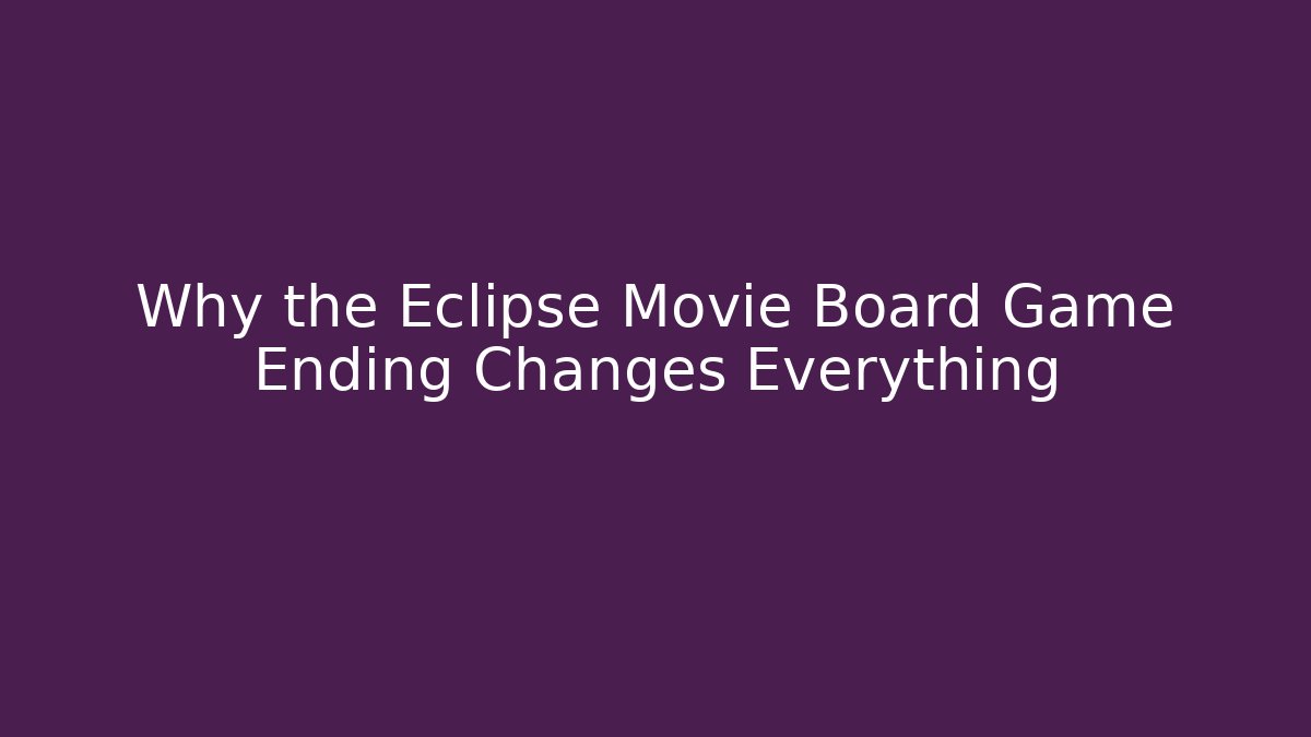 Why the Eclipse Movie Board Game Ending Changes Everything