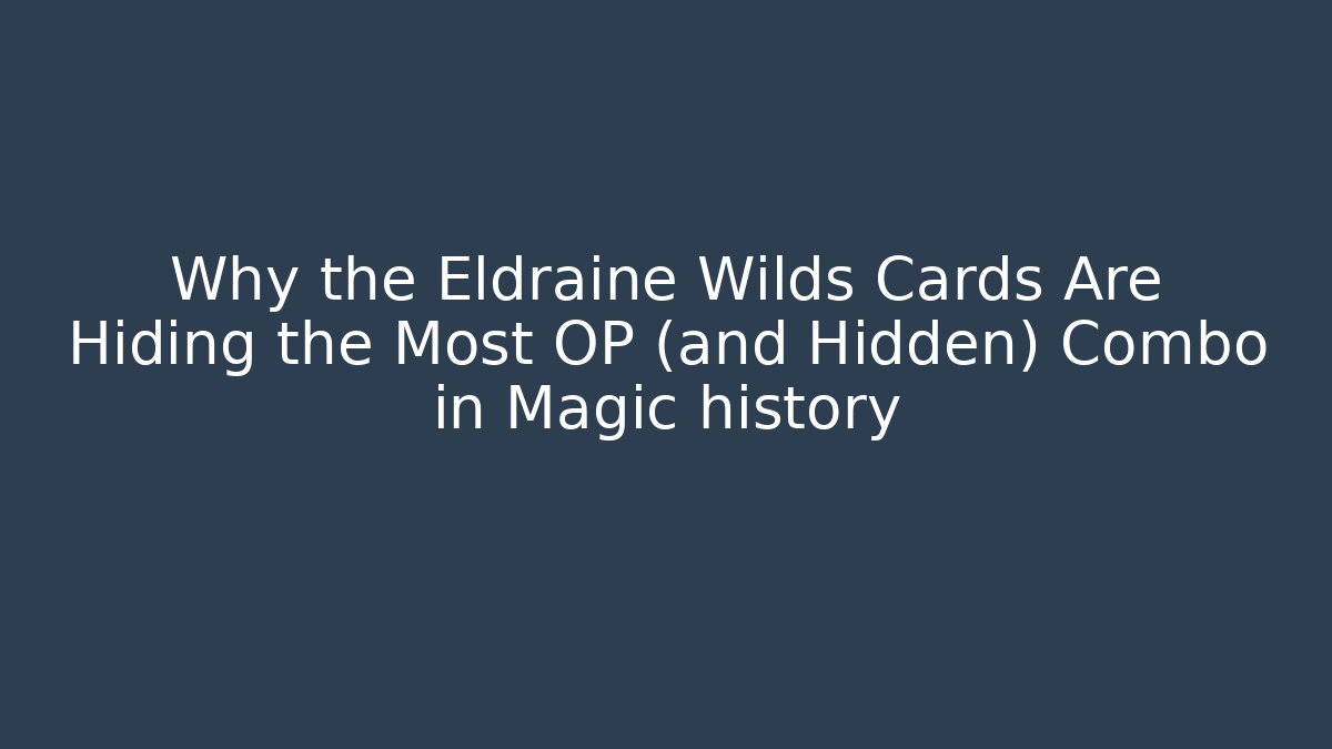 Why the Eldraine Wilds Cards Are Hiding the Most OP (and Hidden) Combo in Magic history