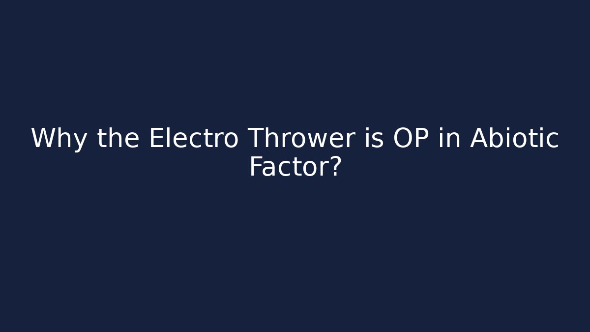 Why the Electro Thrower is OP in Abiotic Factor?