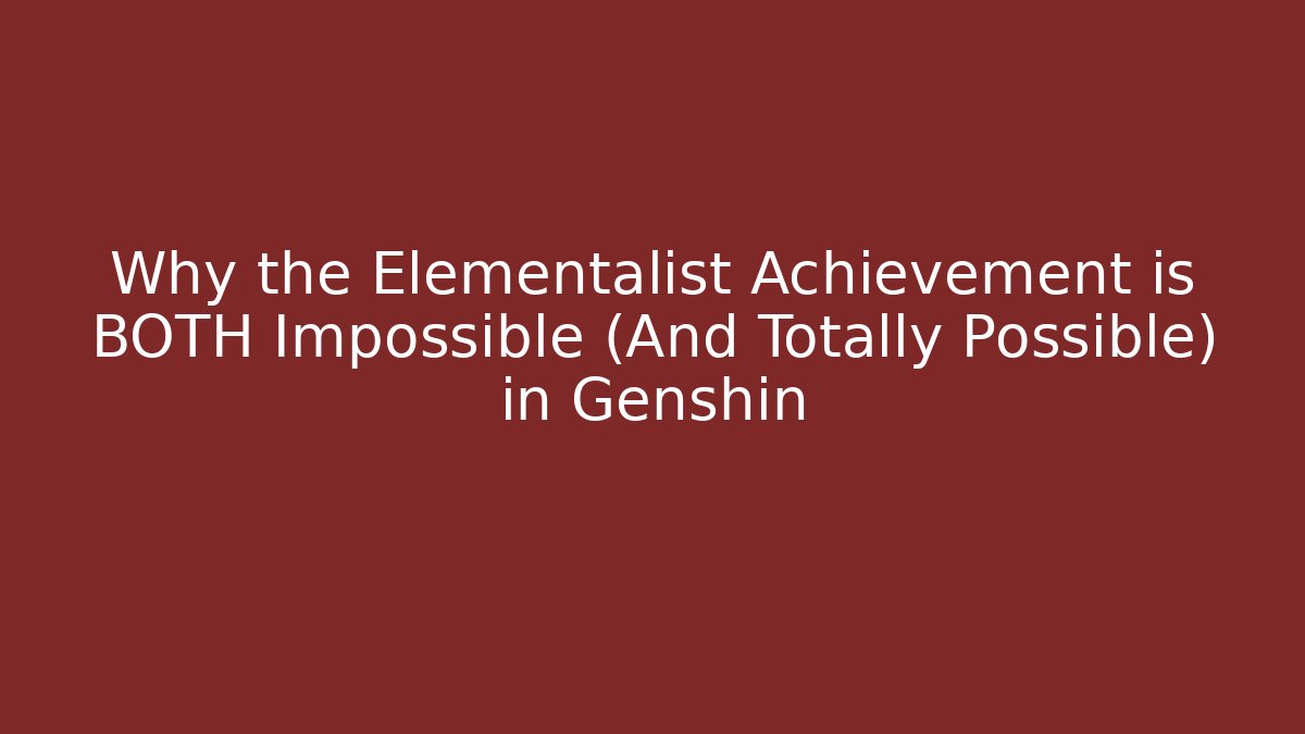 Why the Elementalist Achievement is BOTH Impossible (And Totally Possible) in Genshin