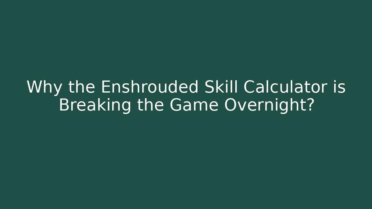 Why the Enshrouded Skill Calculator is Breaking the Game Overnight?