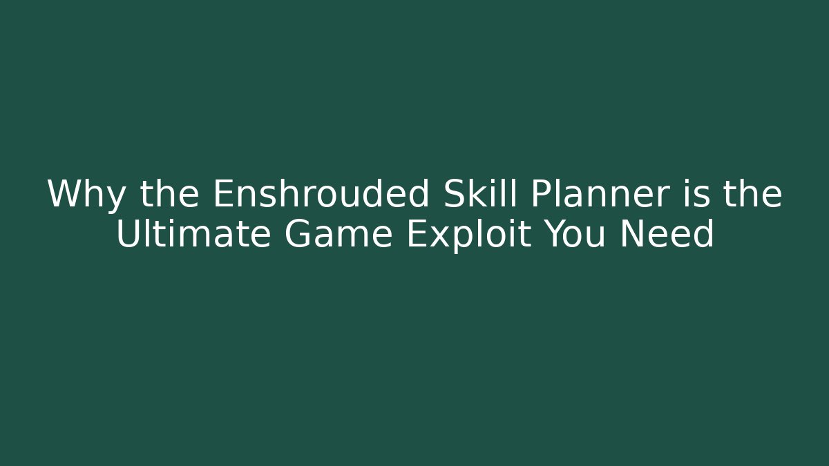Why the Enshrouded Skill Planner is the Ultimate Game Exploit You Need