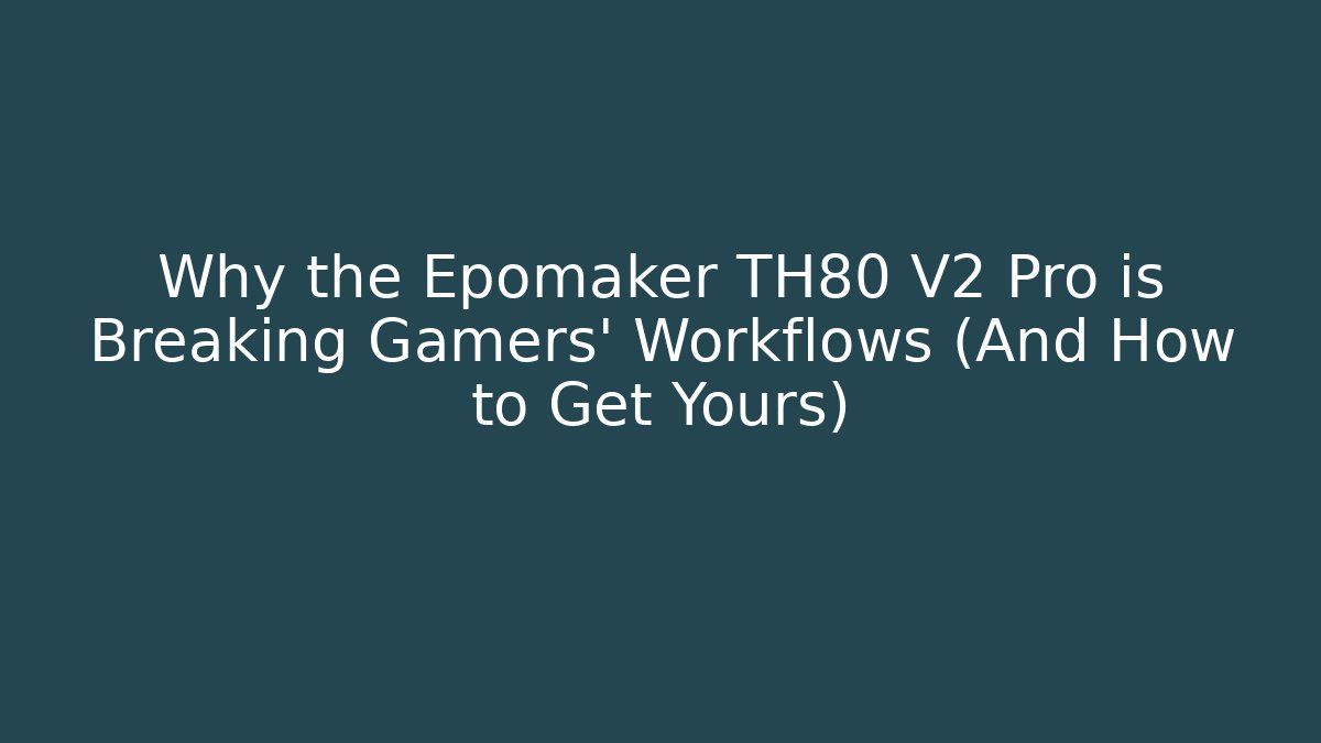 Why the Epomaker TH80 V2 Pro is Breaking Gamers' Workflows (And How to Get Yours)