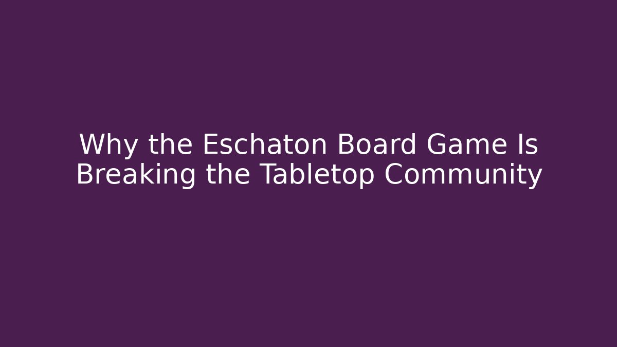 Why the Eschaton Board Game Is Breaking the Tabletop Community