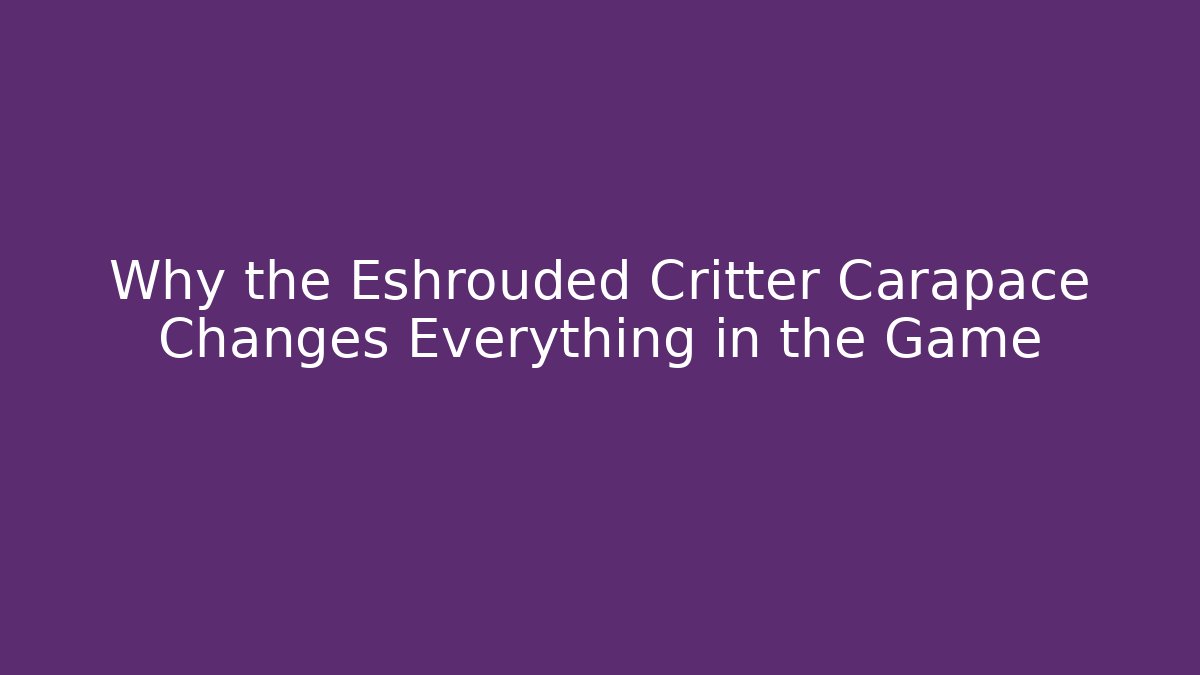 Why the Eshrouded Critter Carapace Changes Everything in the Game