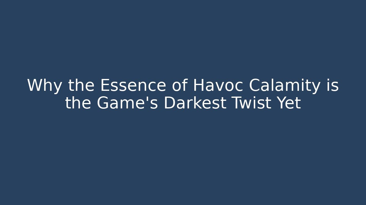 Why the Essence of Havoc Calamity is the Game's Darkest Twist Yet