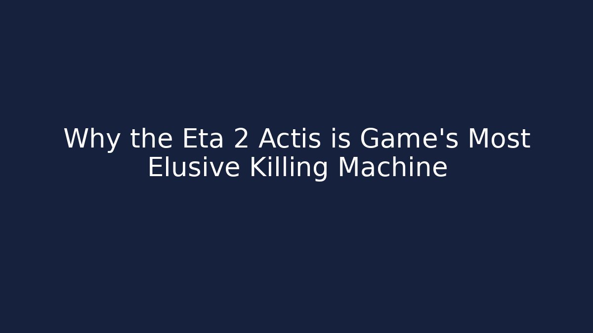 Why the Eta 2 Actis is Game's Most Elusive Killing Machine