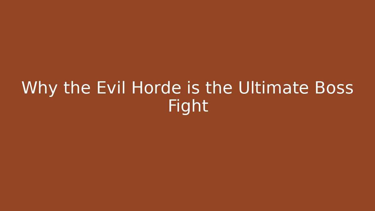 Why the Evil Horde is the Ultimate Boss Fight