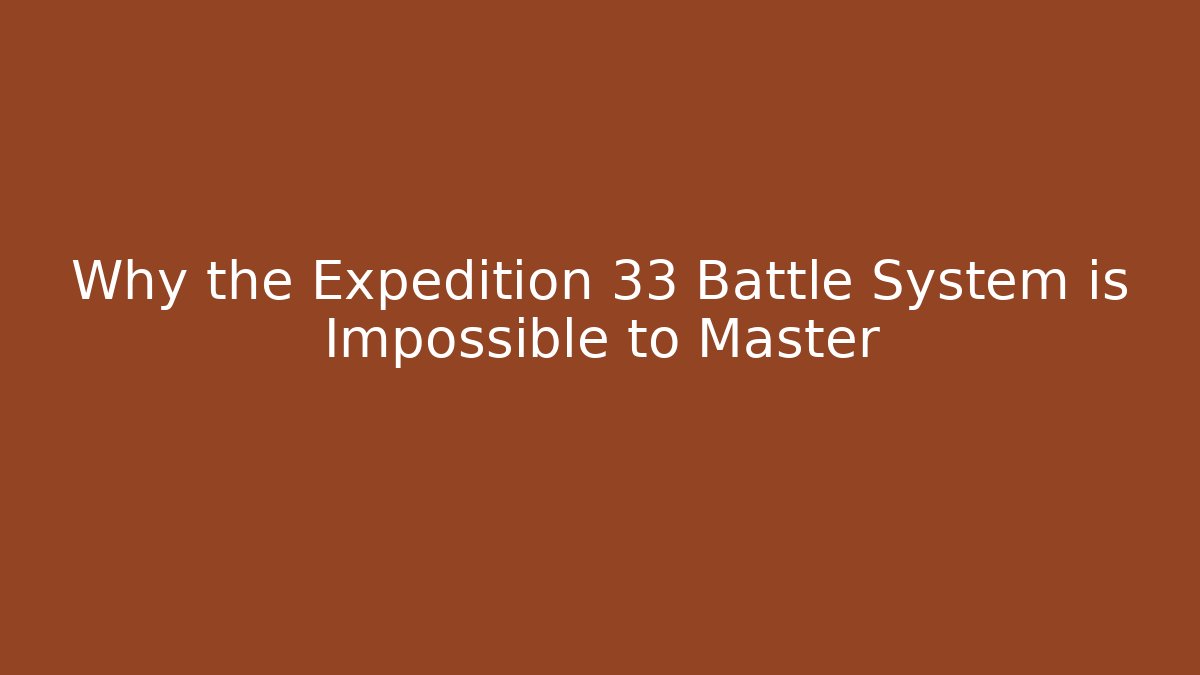 Why the Expedition 33 Battle System is Impossible to Master - Critter Realm