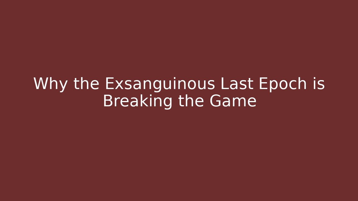 Why the Exsanguinous Last Epoch is Breaking the Game - Critter Realm