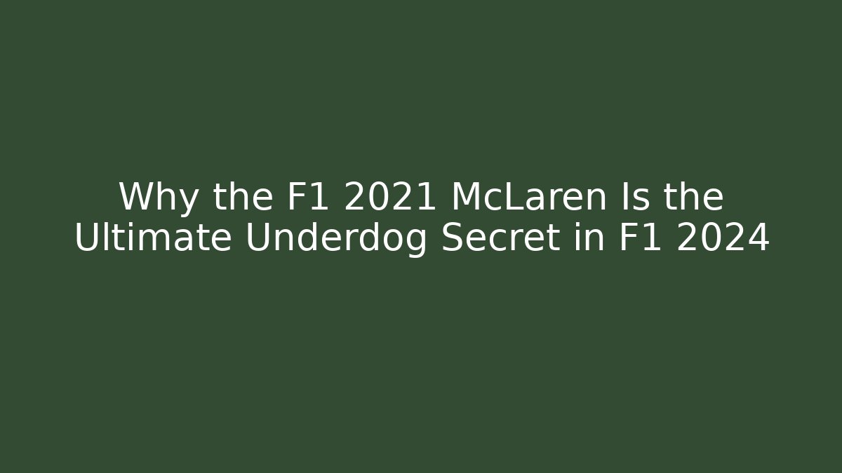 Why the F1 2021 McLaren Is the Ultimate Underdog Secret in F1 2024