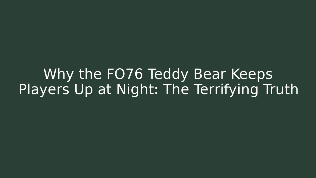 Why the FO76 Teddy Bear Keeps Players Up at Night: The Terrifying Truth - Critter Realm