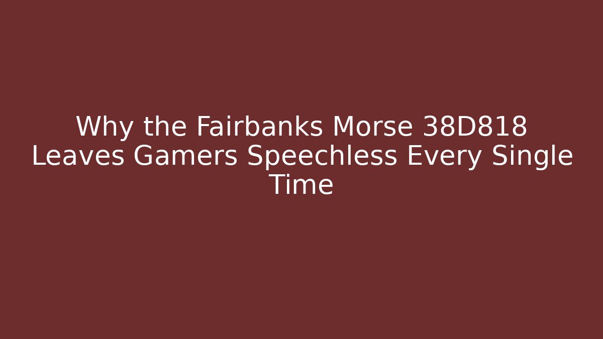 Why the Fairbanks Morse 38D818 Leaves Gamers Speechless Every Single Time
