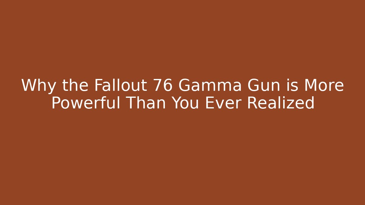 Why the Fallout 76 Gamma Gun is More Powerful Than You Ever Realized