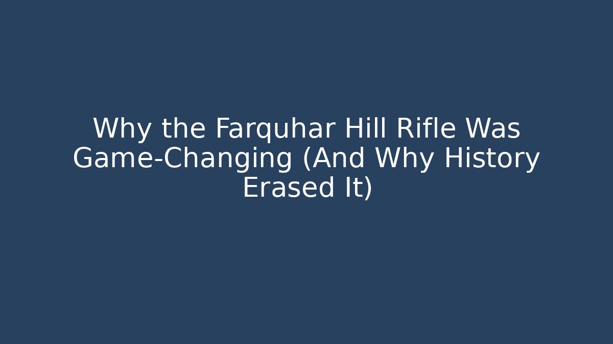 Why the Farquhar Hill Rifle Was Game-Changing (And Why History Erased It)