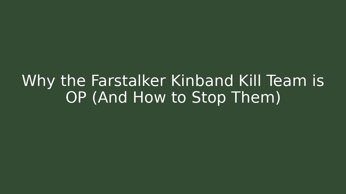 Why the Farstalker Kinband Kill Team is OP (And How to Stop Them)