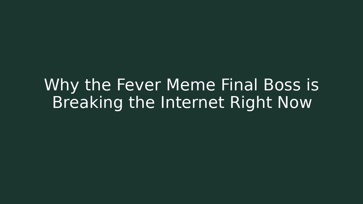 Why the Fever Meme Final Boss is Breaking the Internet Right Now