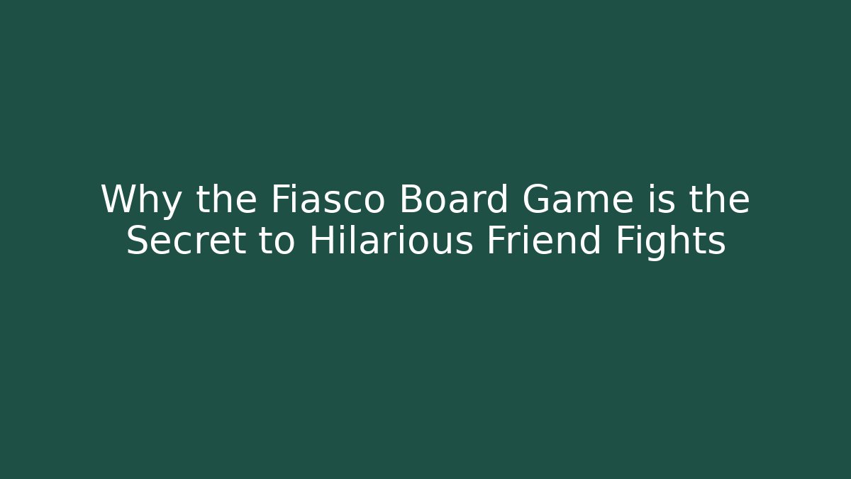 Why the Fiasco Board Game is the Secret to Hilarious Friend Fights