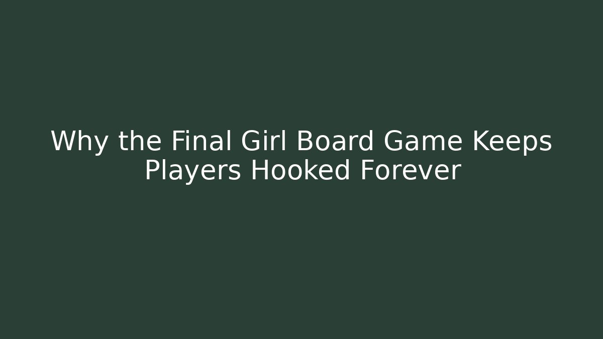 Why the Final Girl Board Game Keeps Players Hooked Forever