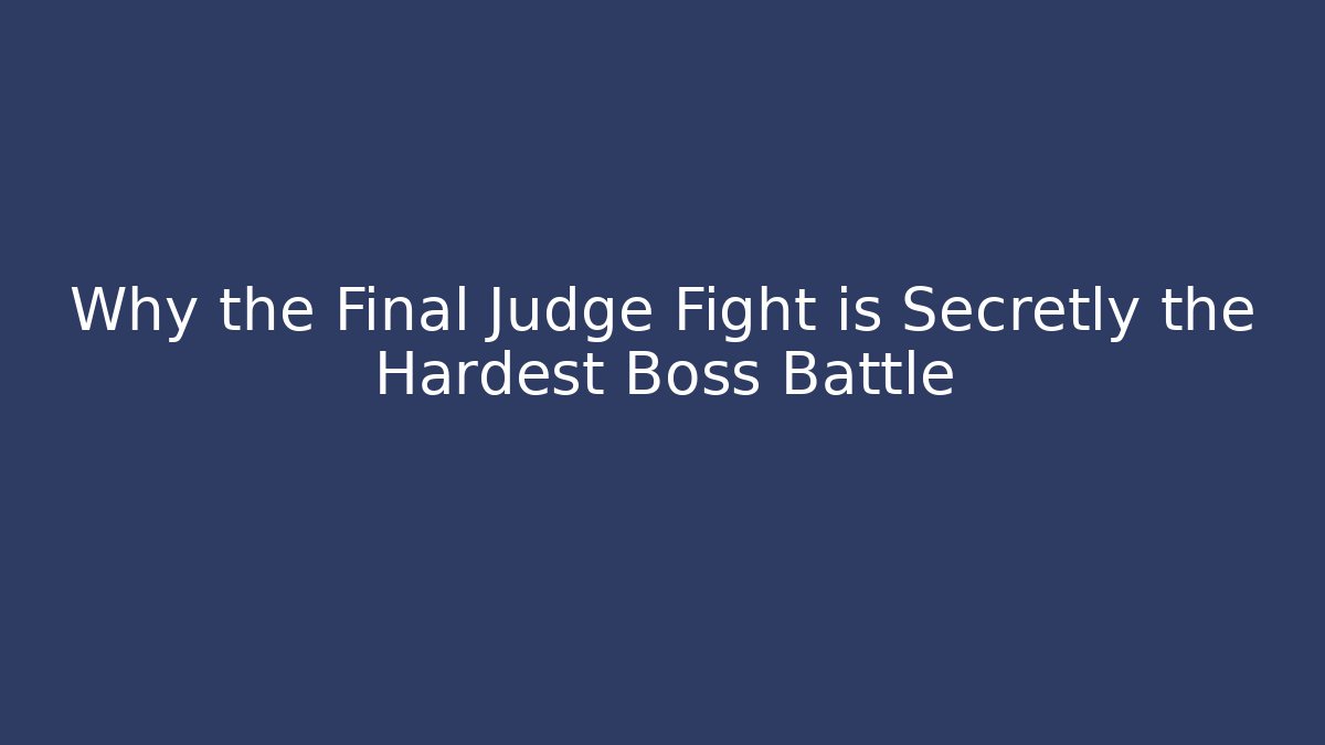 Why the Final Judge Fight is Secretly the Hardest Boss Battle