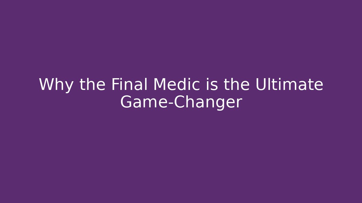 Why the Final Medic is the Ultimate Game-Changer