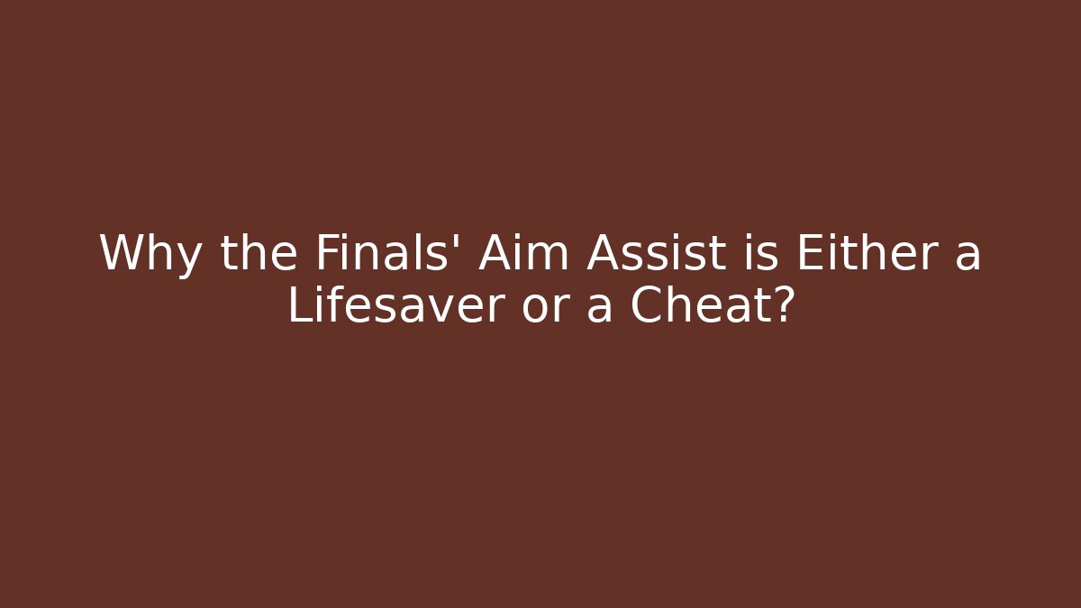 Why the Finals' Aim Assist is Either a Lifesaver or a Cheat?
