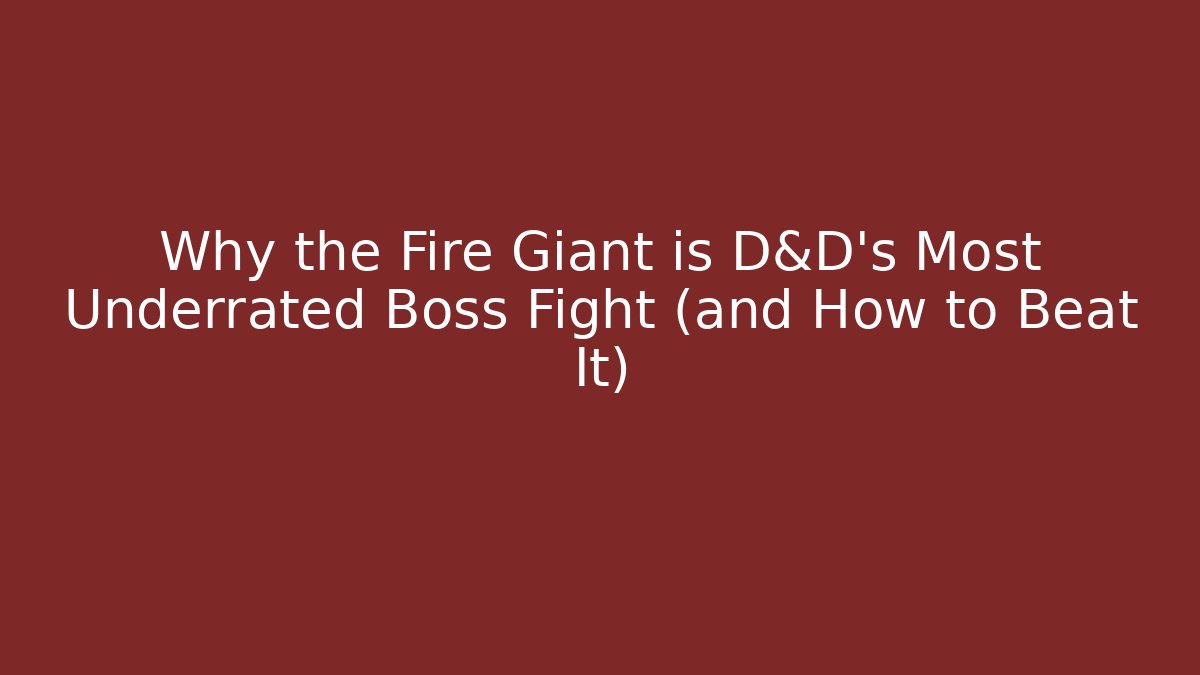 Why the Fire Giant is D&D's Most Underrated Boss Fight (and How to Beat It)