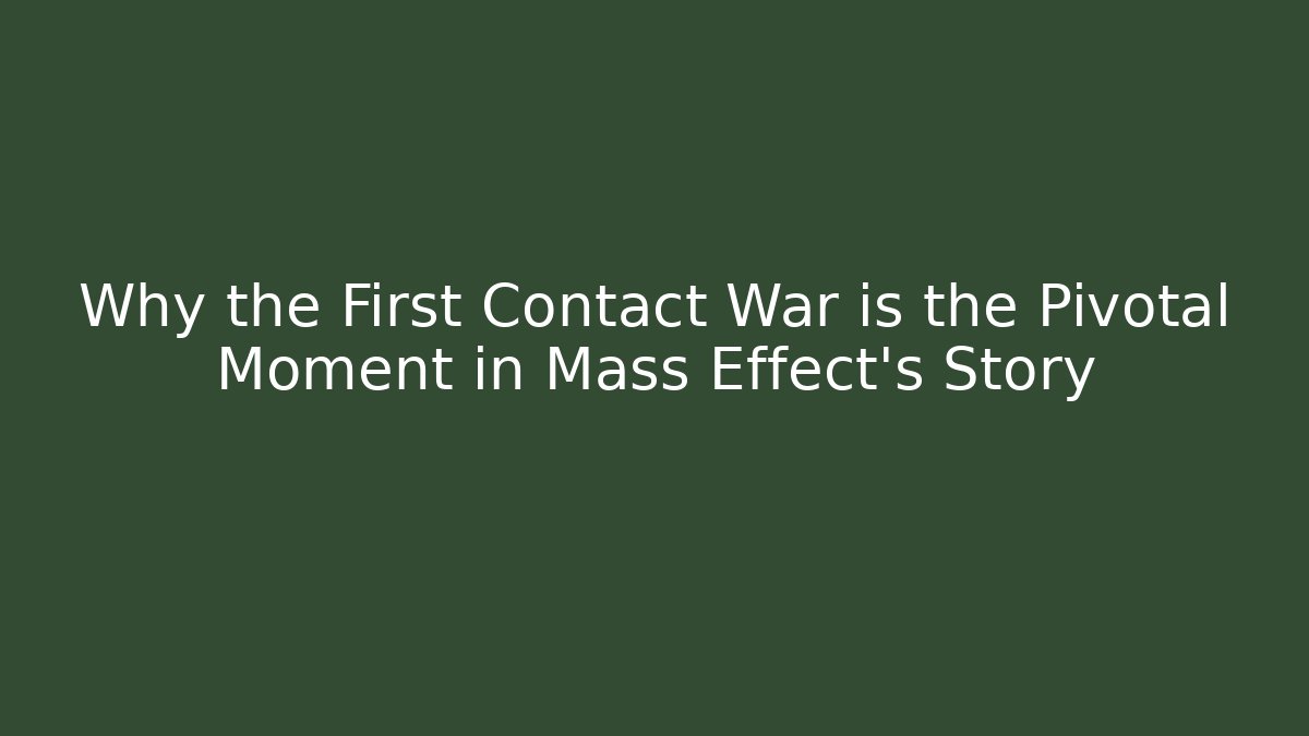 Why the First Contact War is the Pivotal Moment in Mass Effect's Story