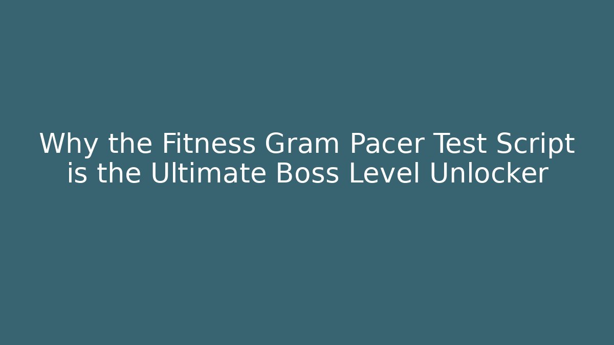 Why the Fitness Gram Pacer Test Script is the Ultimate Boss Level Unlocker