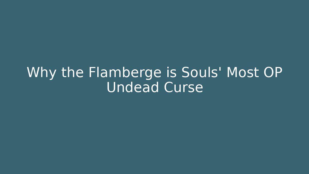 Why the Flamberge is Souls' Most OP Undead Curse