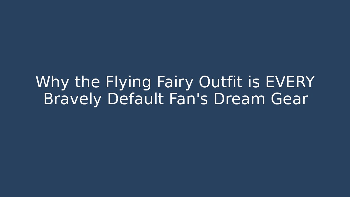 Why the Flying Fairy Outfit is EVERY Bravely Default Fan’s Dream Gear - Critter Realm