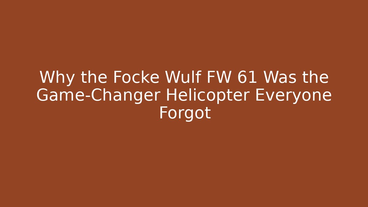 Why the Focke Wulf FW 61 Was the Game-Changer Helicopter Everyone Forgot